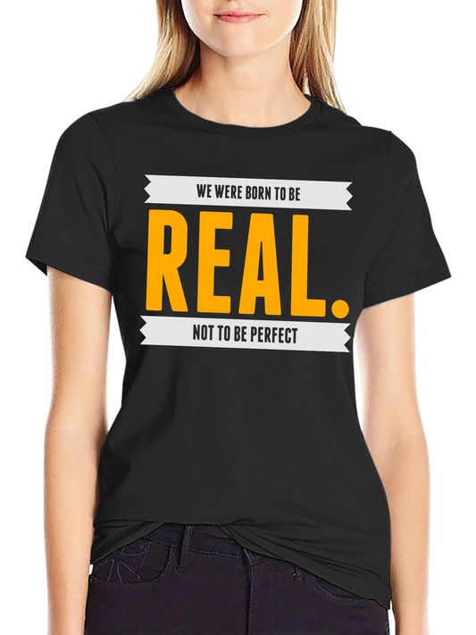 Be Real T-Shirt - Inspiring Graphic Tee