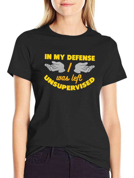 Funny Graphic Tee - In My Defense I Was Left Unsupervised