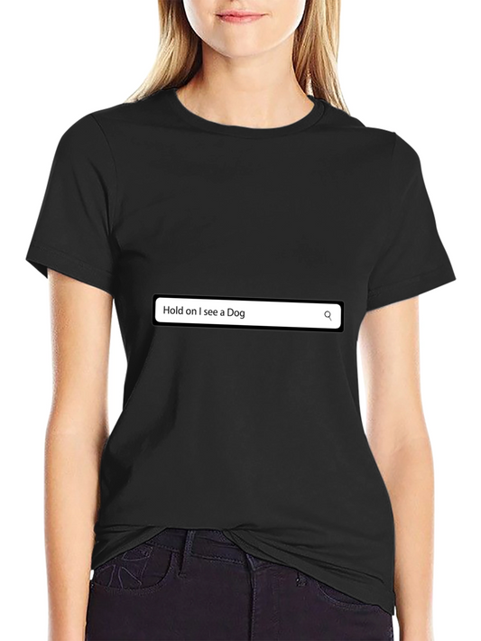 Hold On I See A Dog T-Shirt - Funny Novelty Tee