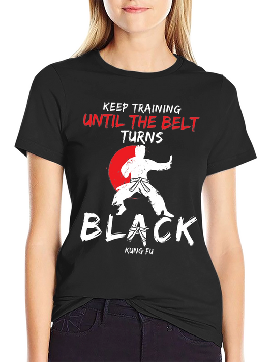 Kung Fu T-Shirt - Keep Training Until The Belt Turns Black