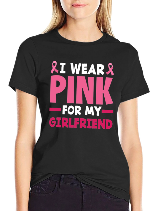 I Wear Pink for My Girlfriend T-Shirt Breast Cancer