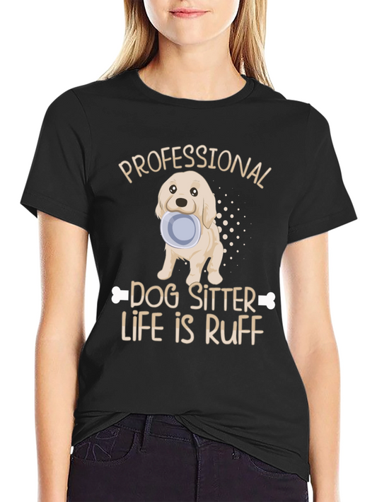 Dog Sitter T-Shirt - Life Is Ruff
