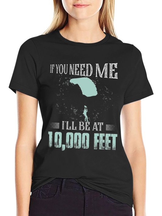 Skydiving T-Shirt: If You Need Me Ill Be at 10000 Feet