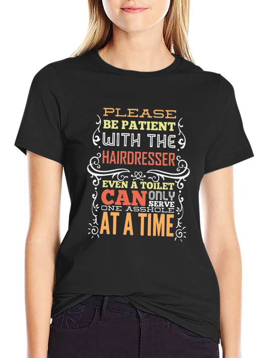 Hairdresser Humor T-Shirt: Be Patient!