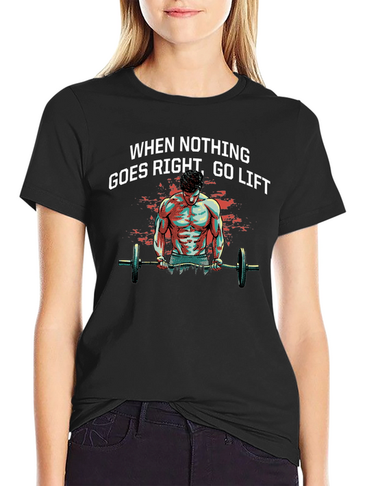 Gym Motivation T-Shirt - When Nothing Goes Right Go Lift