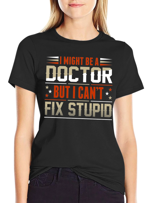 I Might Be A Doctor Funny Graphic Tee
