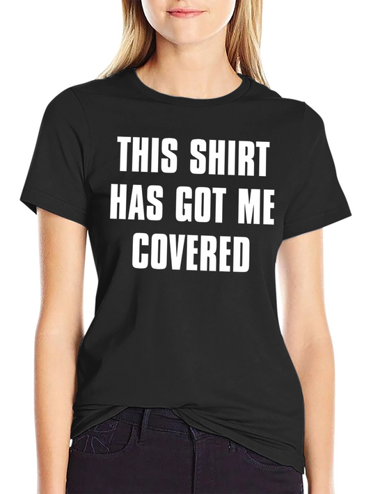 Funny Sarcastic Black T-Shirt - This Shirt Has Got Me Covered