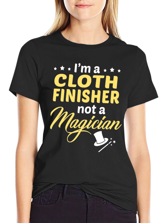 Cloth Finisher T-Shirt - Not a Magician Funny Job Tee