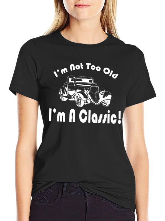 Im Not Too Old Im a Classic T-Shirt