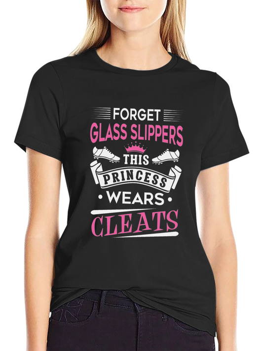 Forget Glass Slippers Princess Cleats T-Shirt