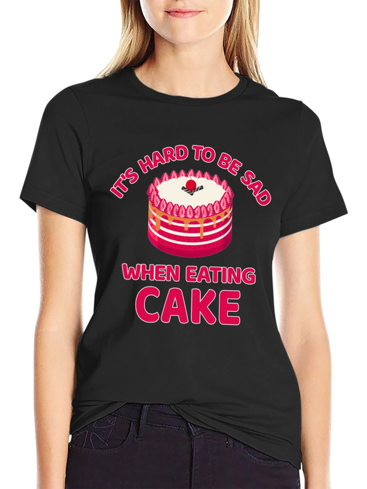 Its Hard to Be Sad When Eating Cake T-Shirt