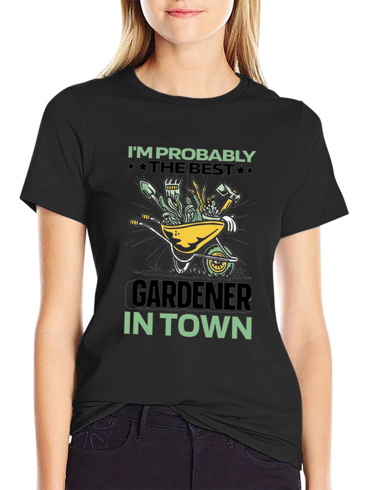 Gardener T-Shirt: Im Probably The Best In Town