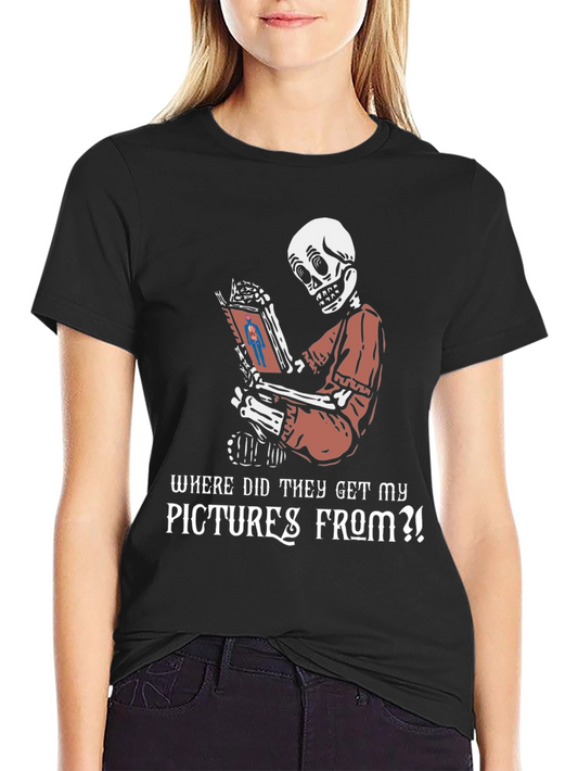 Funny Skeleton Reading T-Shirt - Where Did They Get My Pictures From?!