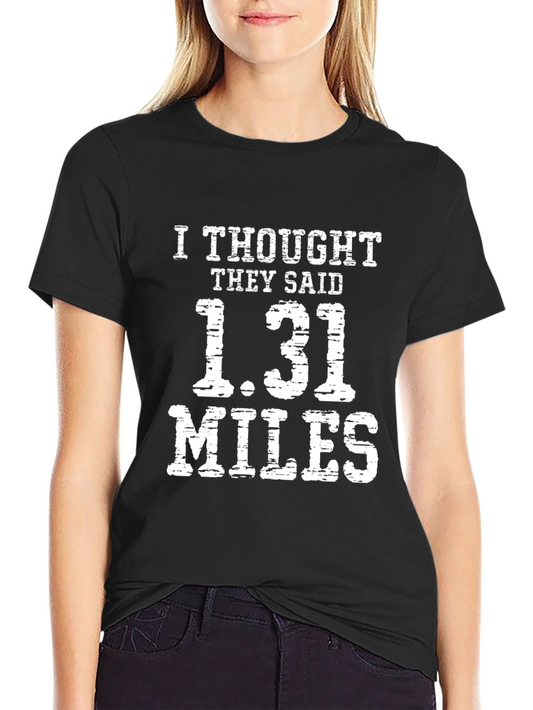 Funny Marathon T-Shirt - I Thought They Said 1.31 Miles
