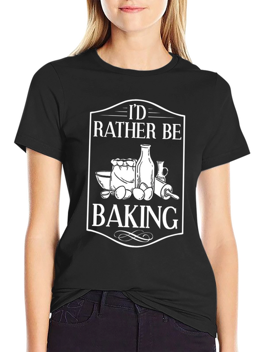 Id Rather Be Baking T-Shirt - Bakers Delight!