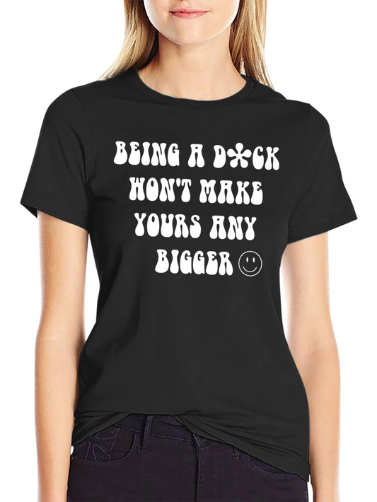 Funny Sarcastic Graphic Tee - Being a Dick Wont Make Yours Bigger