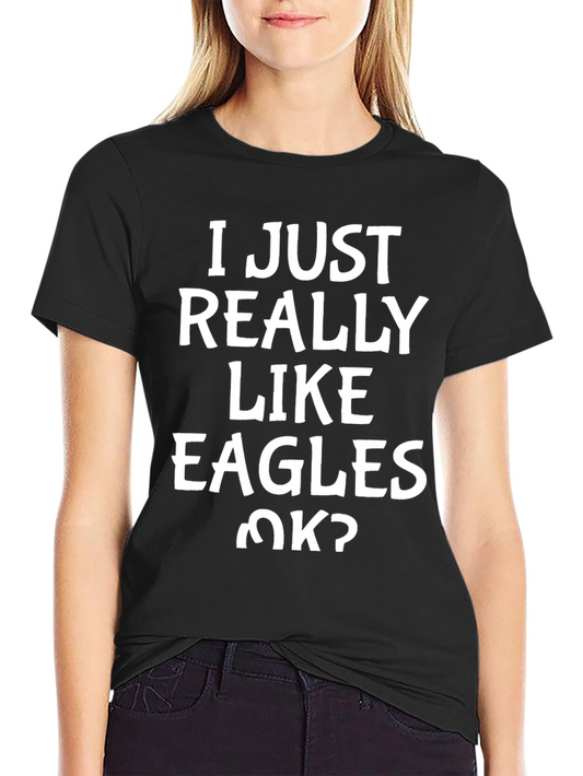 Eagles T-Shirt - I Just Really Like Eagles OK?