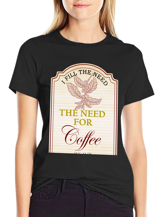 I Fill The Need for Coffee T-Shirt