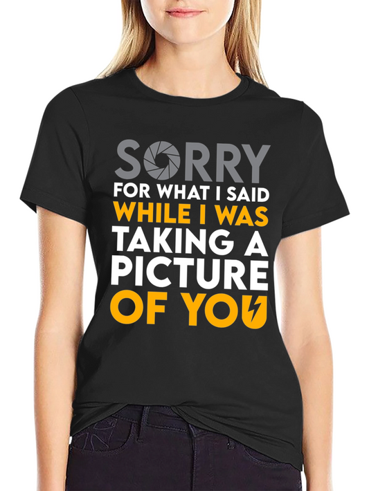 Funny Photographer T-Shirt - Sorry For What I Said