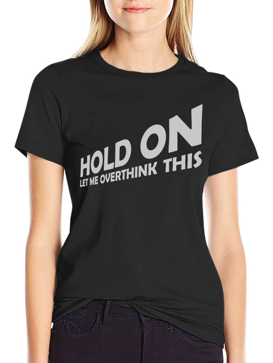 Hold On Let Me Overthink T-Shirt Funny Slogan Tee