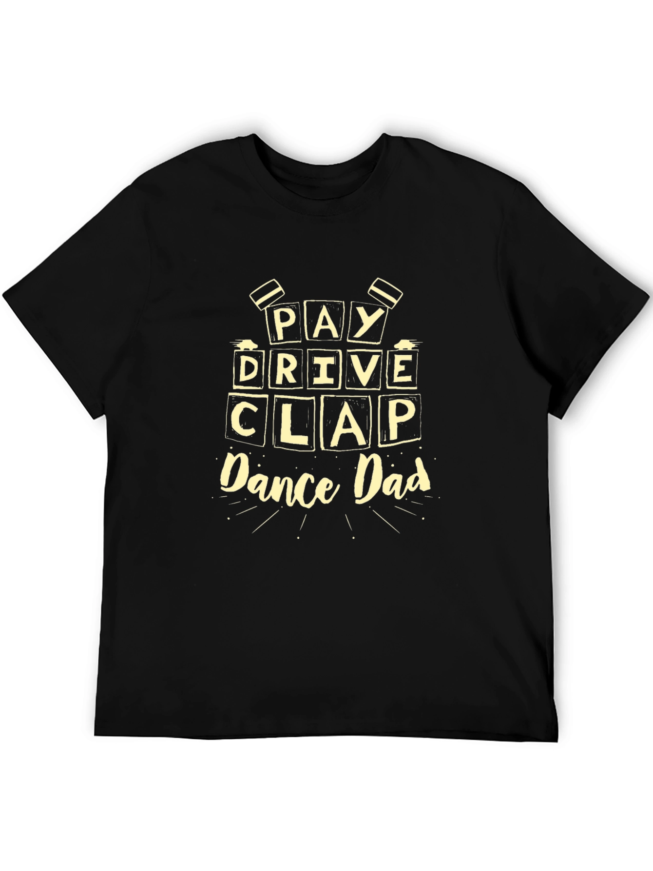 Pay Drive Clap Dance Dad Graphic T-Shirt