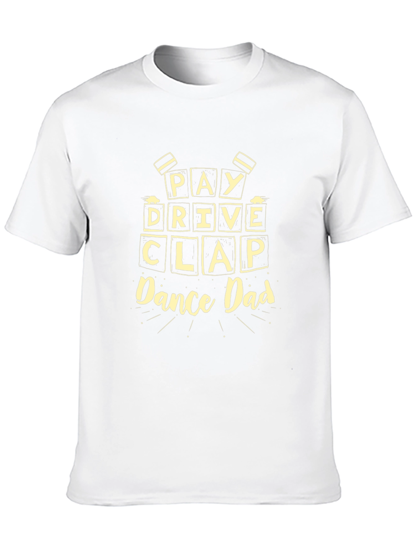 Pay Drive Clap Dance Dad Graphic T-Shirt