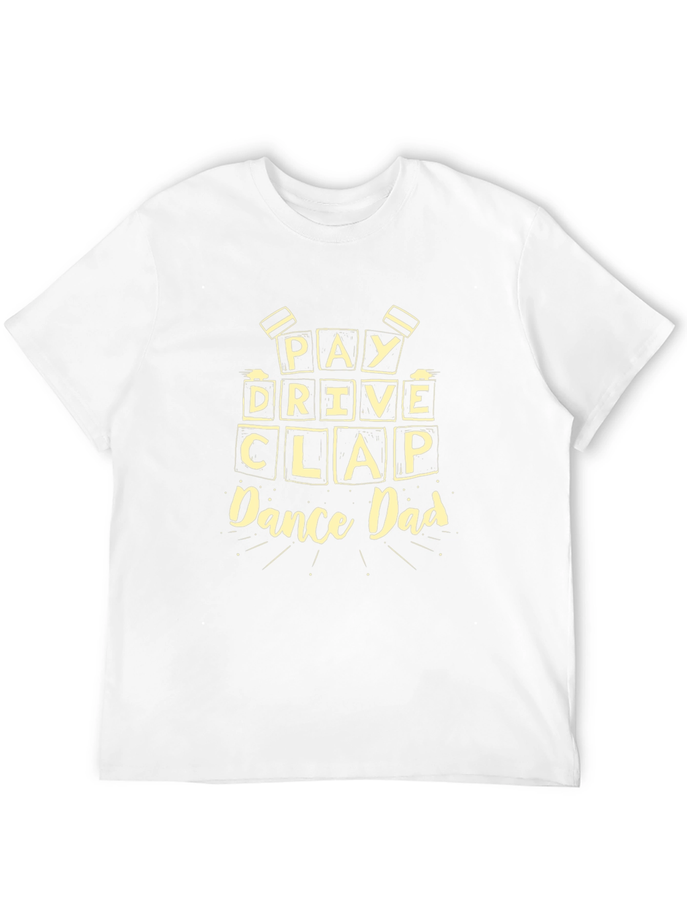 Pay Drive Clap Dance Dad Graphic T-Shirt