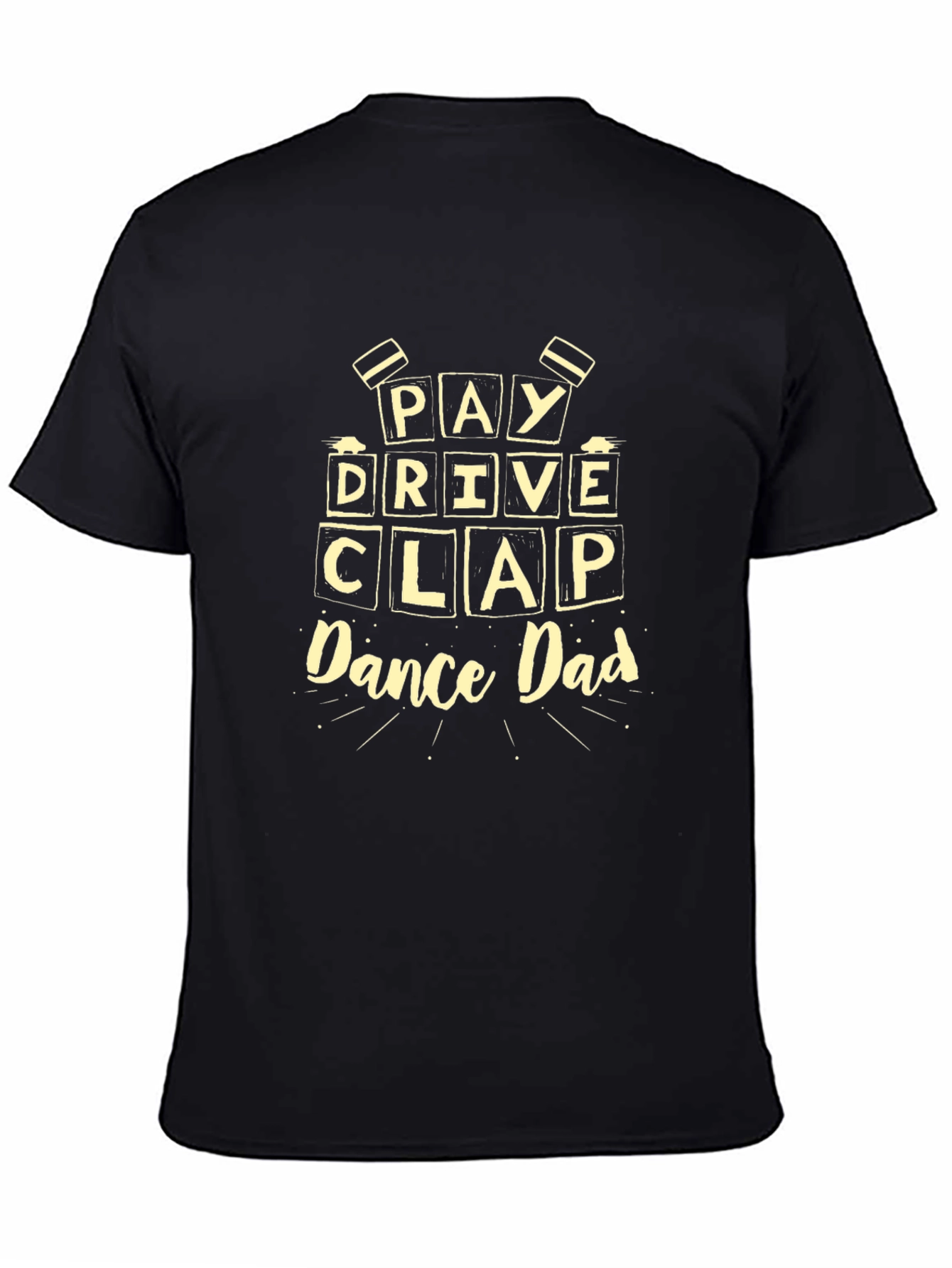 Pay Drive Clap Dance Dad Graphic T-Shirt