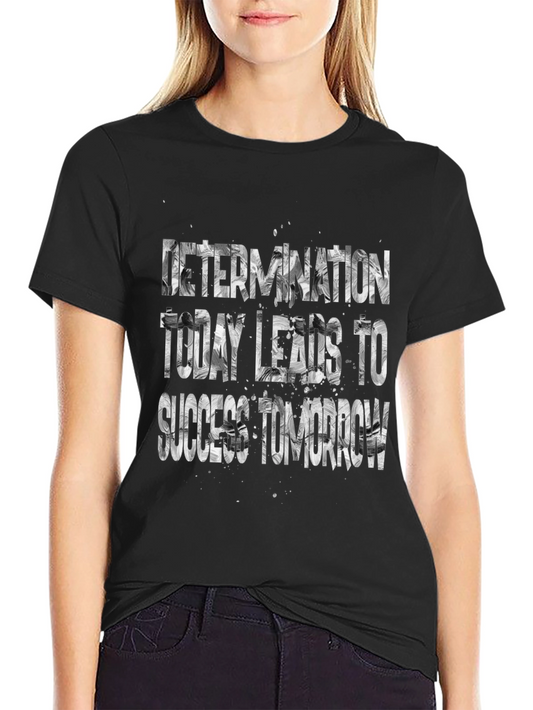 Determination T-Shirt: Today Leads to Success Tomorrow