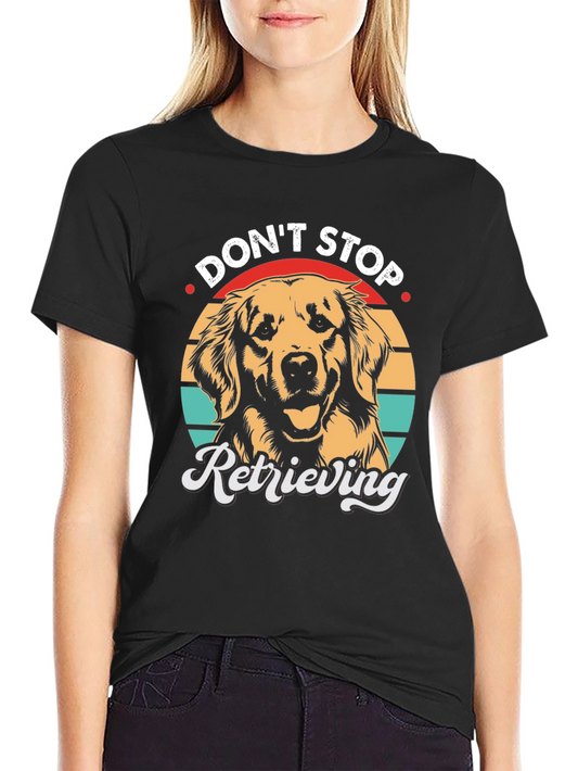 Dont Stop Retrieving T-Shirt - Golden Retriever Dog Tee