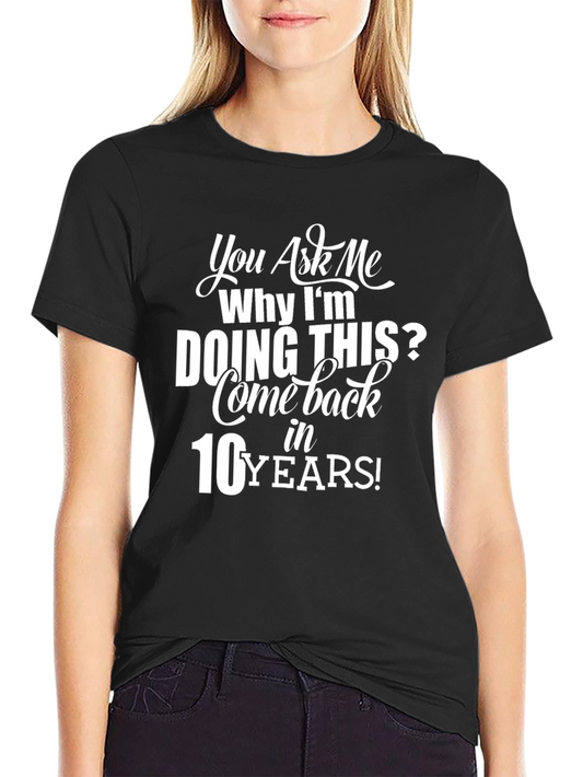 Humorous Come Back in 10 Years Graphic Tee