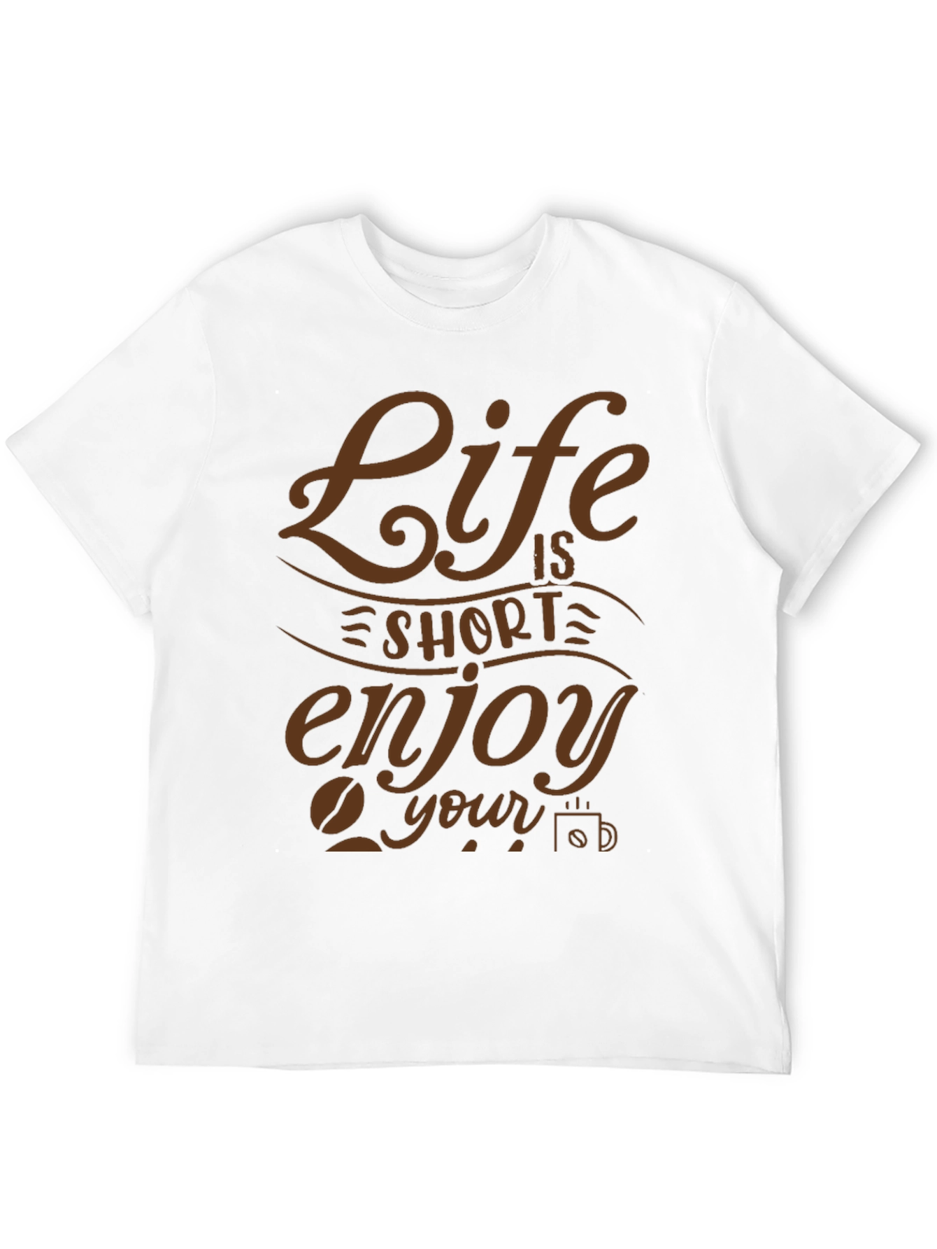 Life is Short Enjoy Your Coffee Graphic T-Shirt