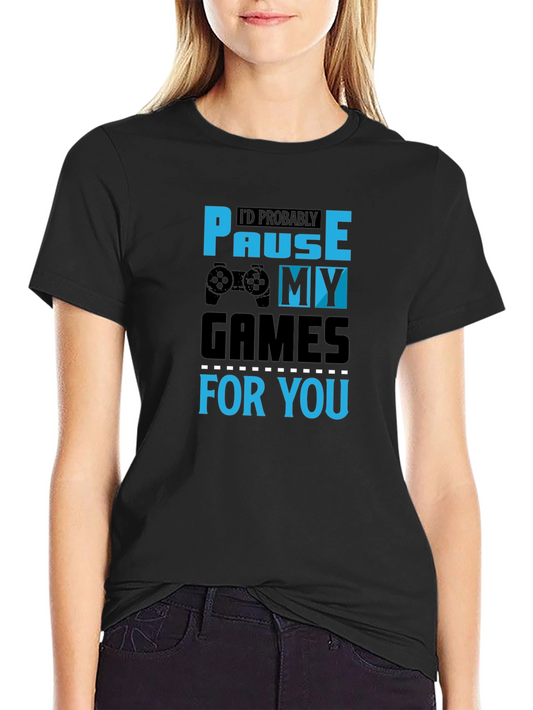 Gamer Gift T-Shirt - Id Pause My Games For You Tee