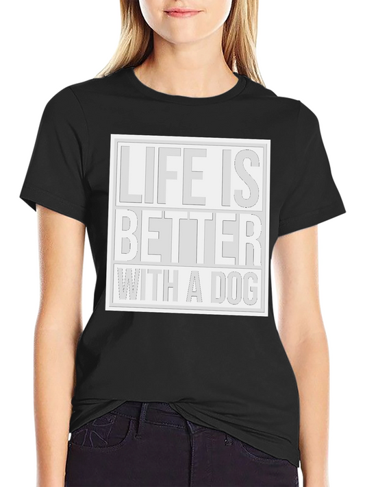 Life Is Better With a Dog T-Shirt