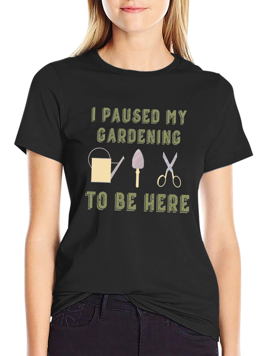 Gardening Pause T-Shirt - Humorous Gardener Tee