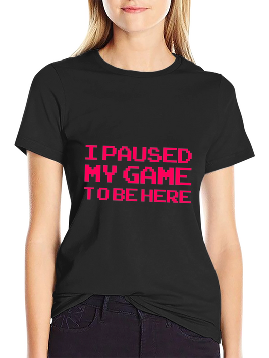 I Paused My Game to Be Here Graphic Tee