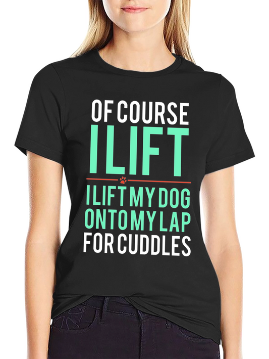 Funny Dog Lover T-Shirt - I Lift My Dog For Cuddles