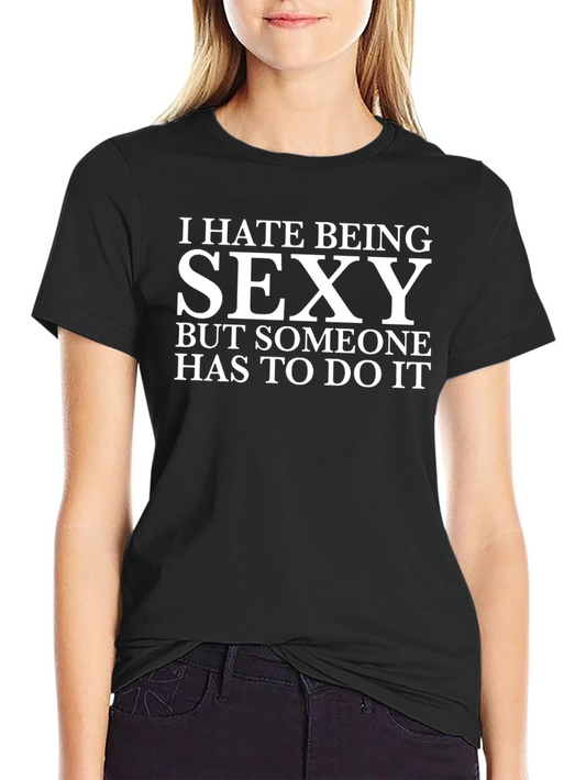 I Hate Being Sexy T-Shirt - Funny Graphic Tee