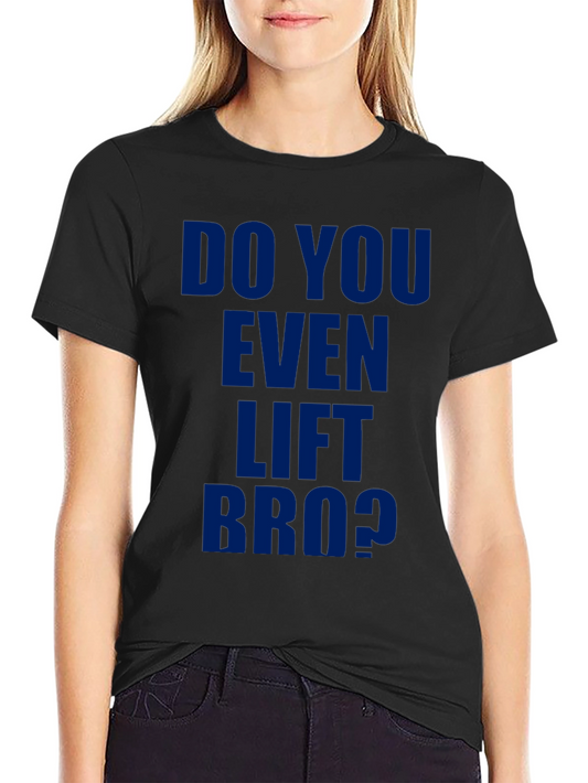 Do You Even Lift Bro? T-Shirt - Funny Gym Workout Tee