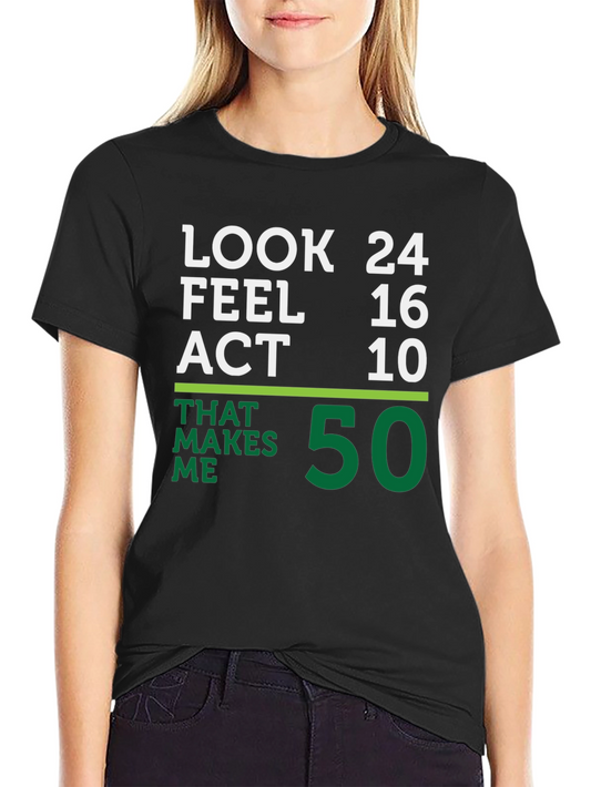 Funny 50th Birthday T-Shirt: Look 24 Feel 16 Act 10
