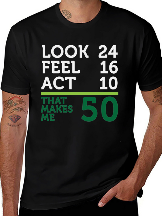 Funny 50th Birthday T-Shirt: Look 24 Feel 16 Act 10
