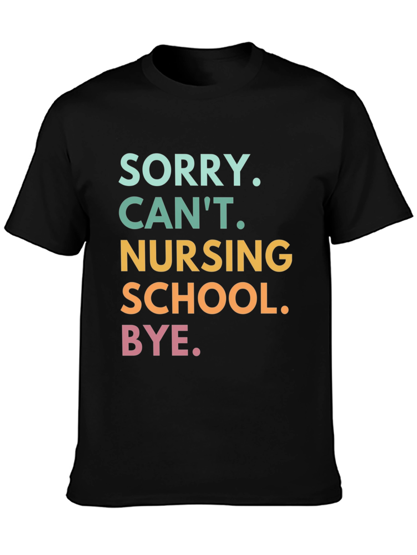 Sorry Cant Nursing School Bye. T-Shirt