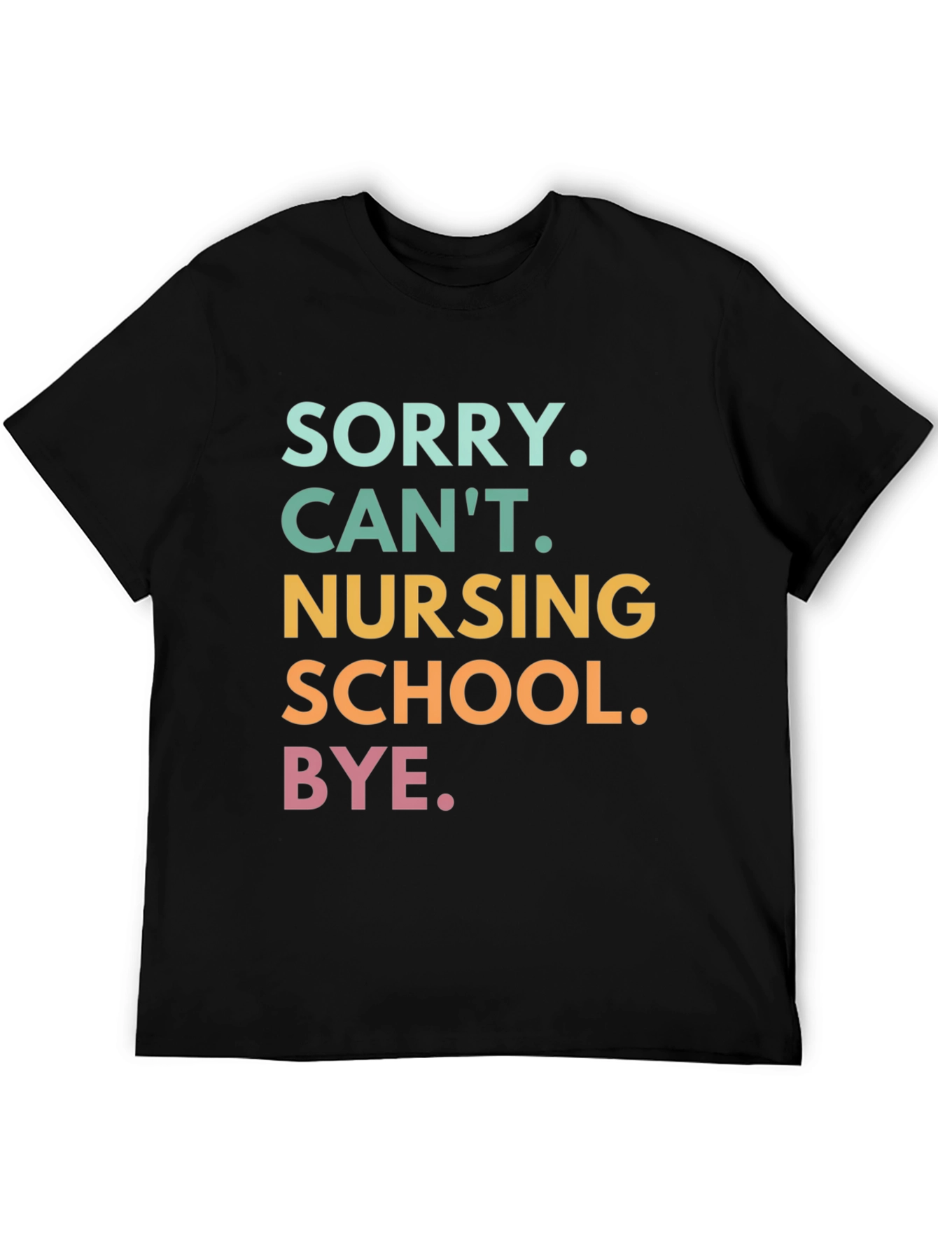 Sorry Cant Nursing School Bye. T-Shirt