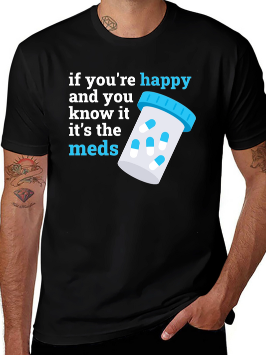 Funny Meds T-Shirt - If Youre Happy Its the Meds!