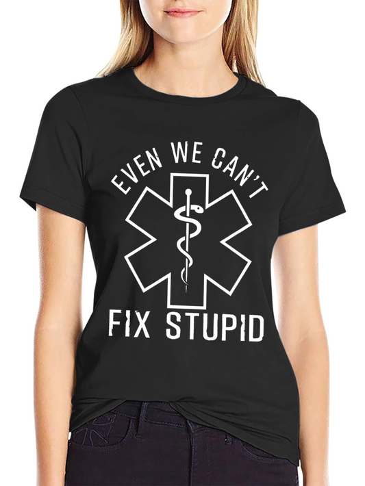 Even We Cant Fix Stupid Black T-Shirt