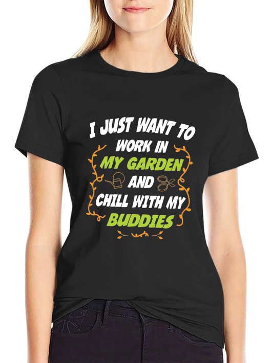 Gardening T-Shirt: Work in My Garden & Chill with My Buddies