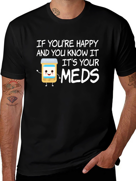 Funny Meds T-Shirt - If Youre Happy and You Know It...