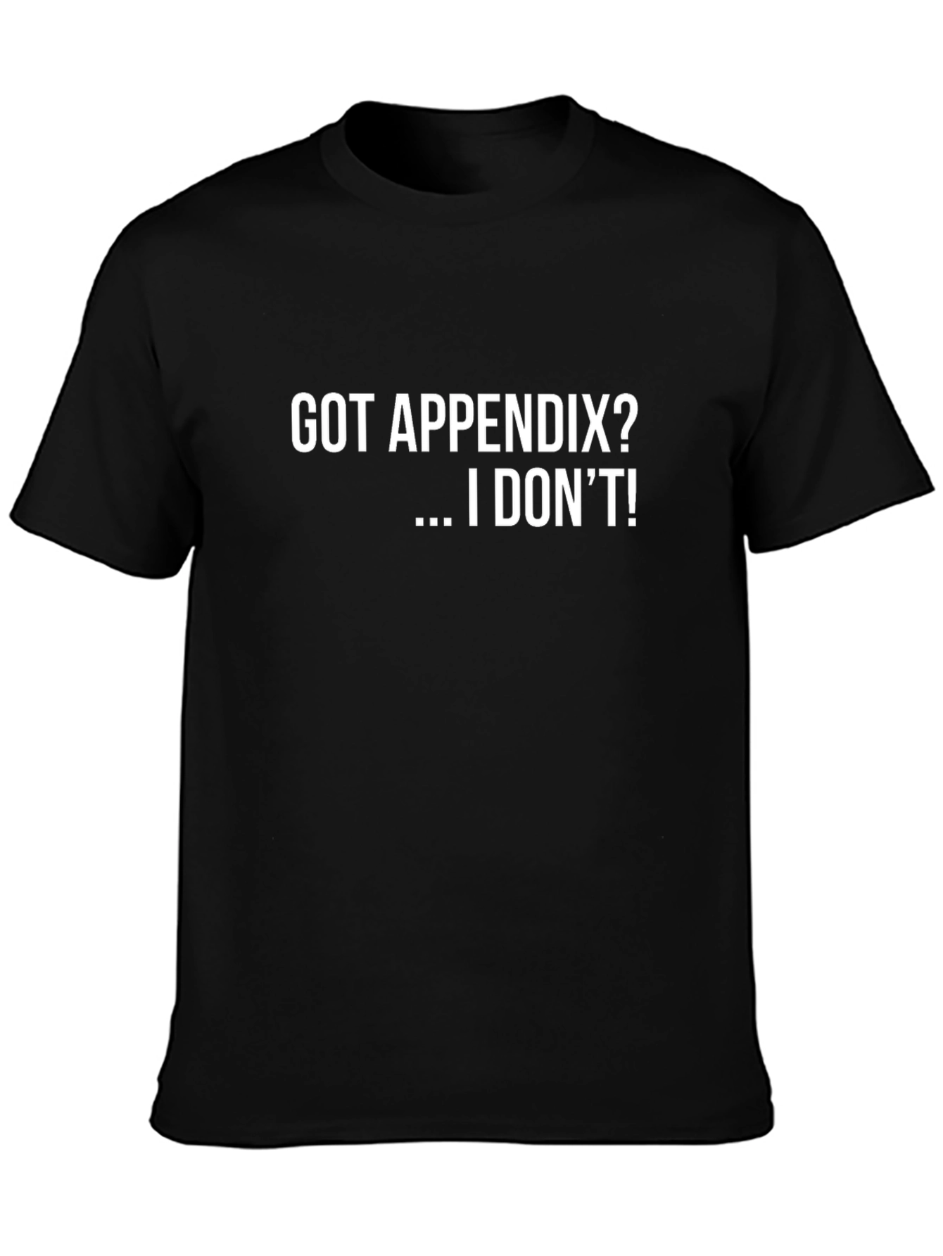Funny Got Appendix? I Dont! Graphic Tee