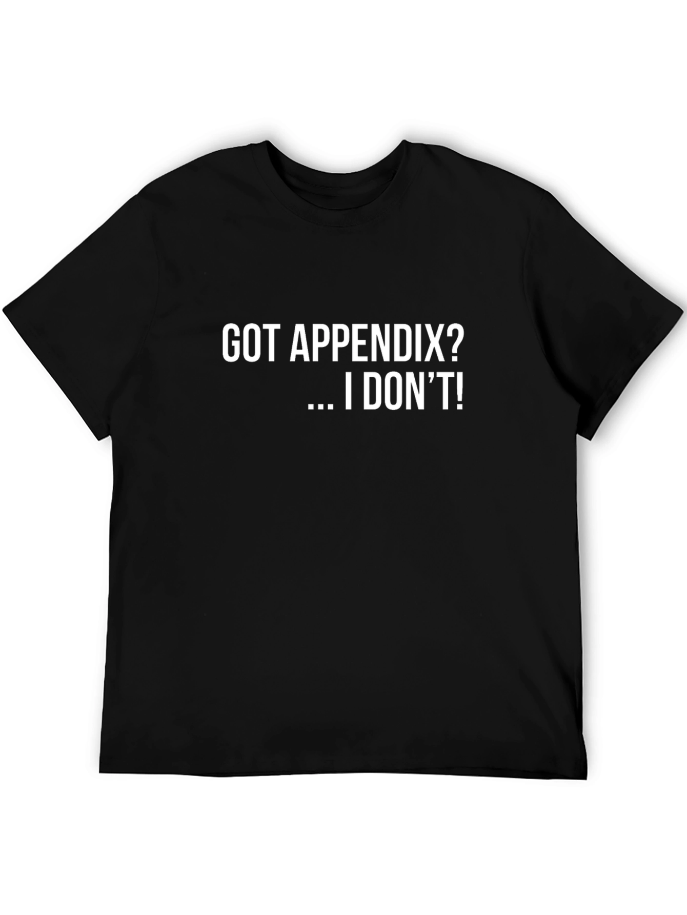 Funny Got Appendix? I Dont! Graphic Tee