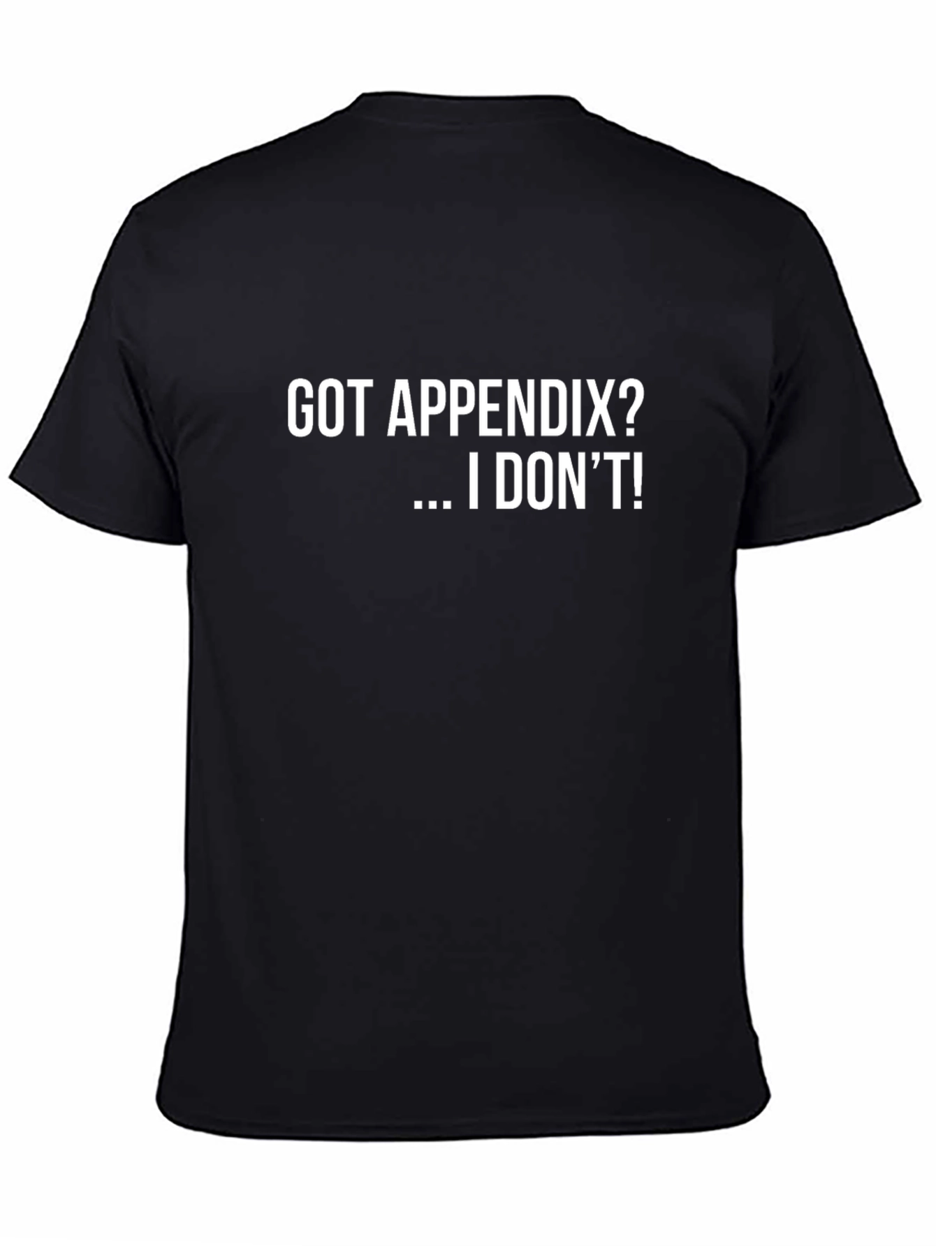 Funny Got Appendix? I Dont! Graphic Tee